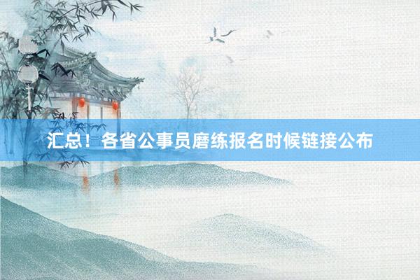 汇总！各省公事员磨练报名时候链接公布
