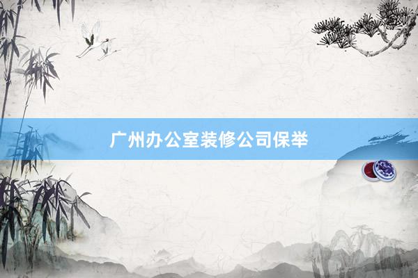广州办公室装修公司保举