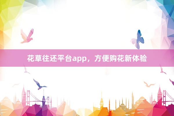 花草往还平台app,方便购花新体验